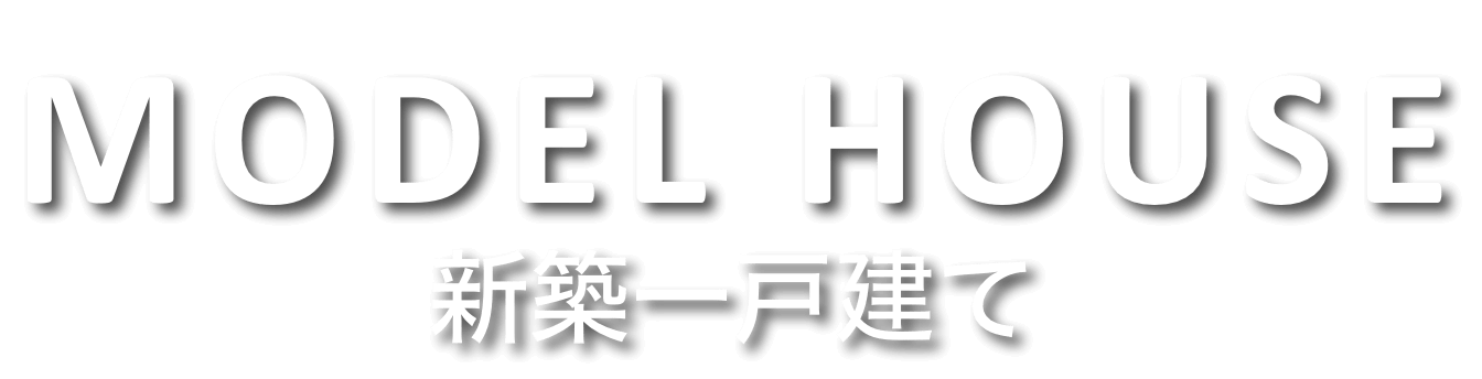 MODEL HOUSE 新築一戸建て